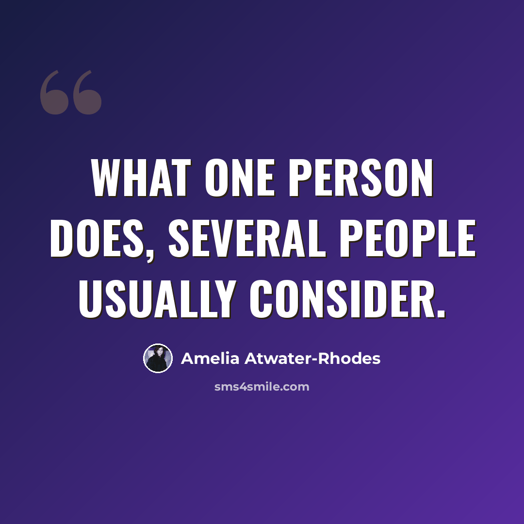 “What one person does, several people usually consider.” quote by Amelia Atwater-Rhodes