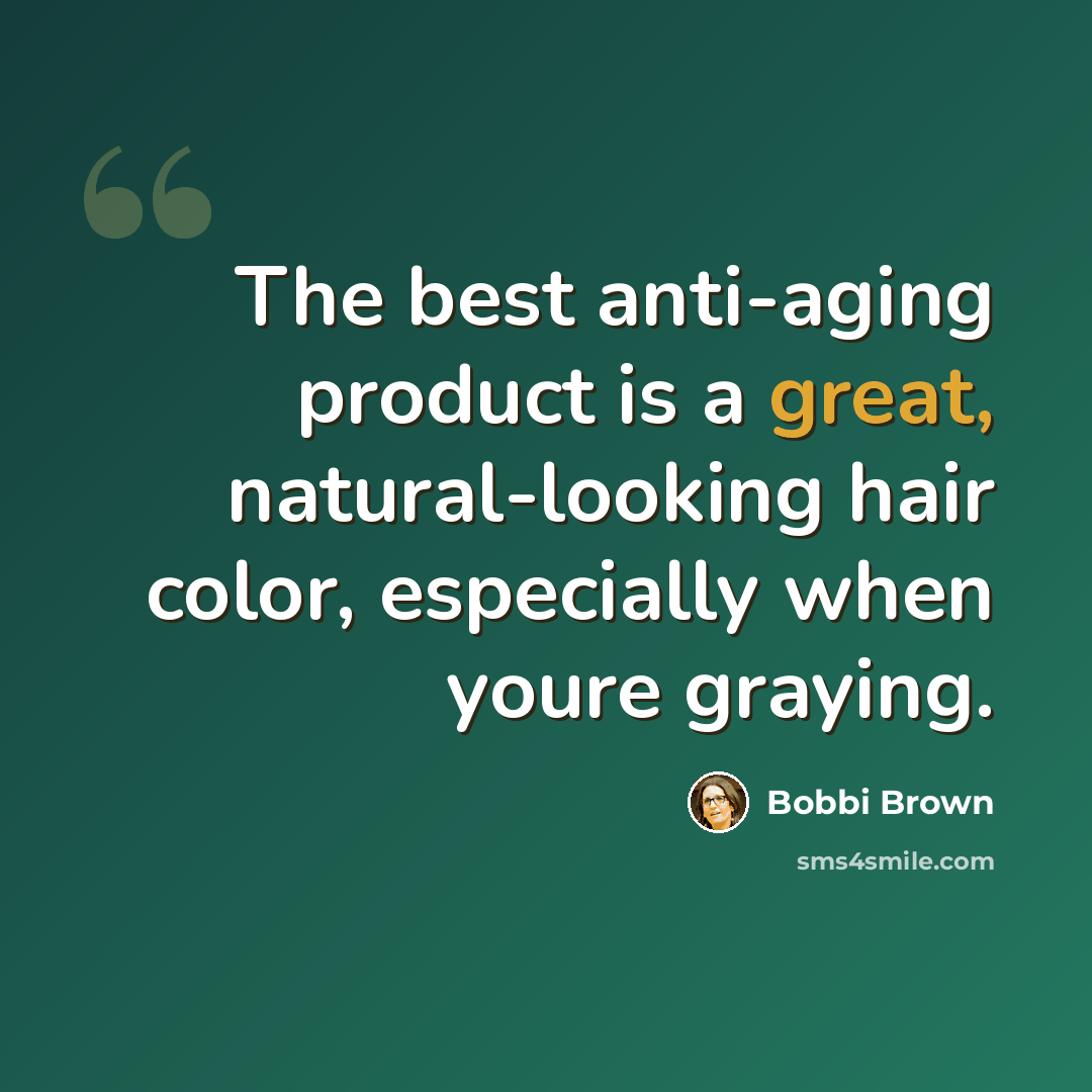 “The best anti-aging product is a great, natural-looking hair color, especially when youre graying.” quote by Bobbi Brown