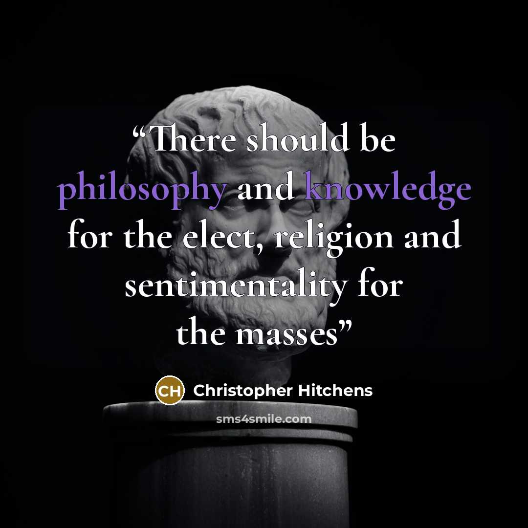 “There should be philosophy and knowledge for the elect, religion and sentimentality for the masses” quote by Christopher Hitchens