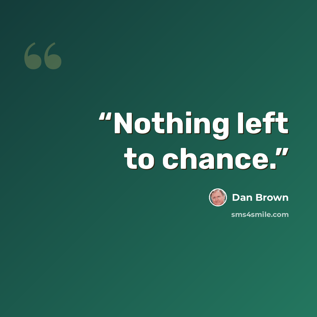“Nothing left to chance.” quote by Dan Brown