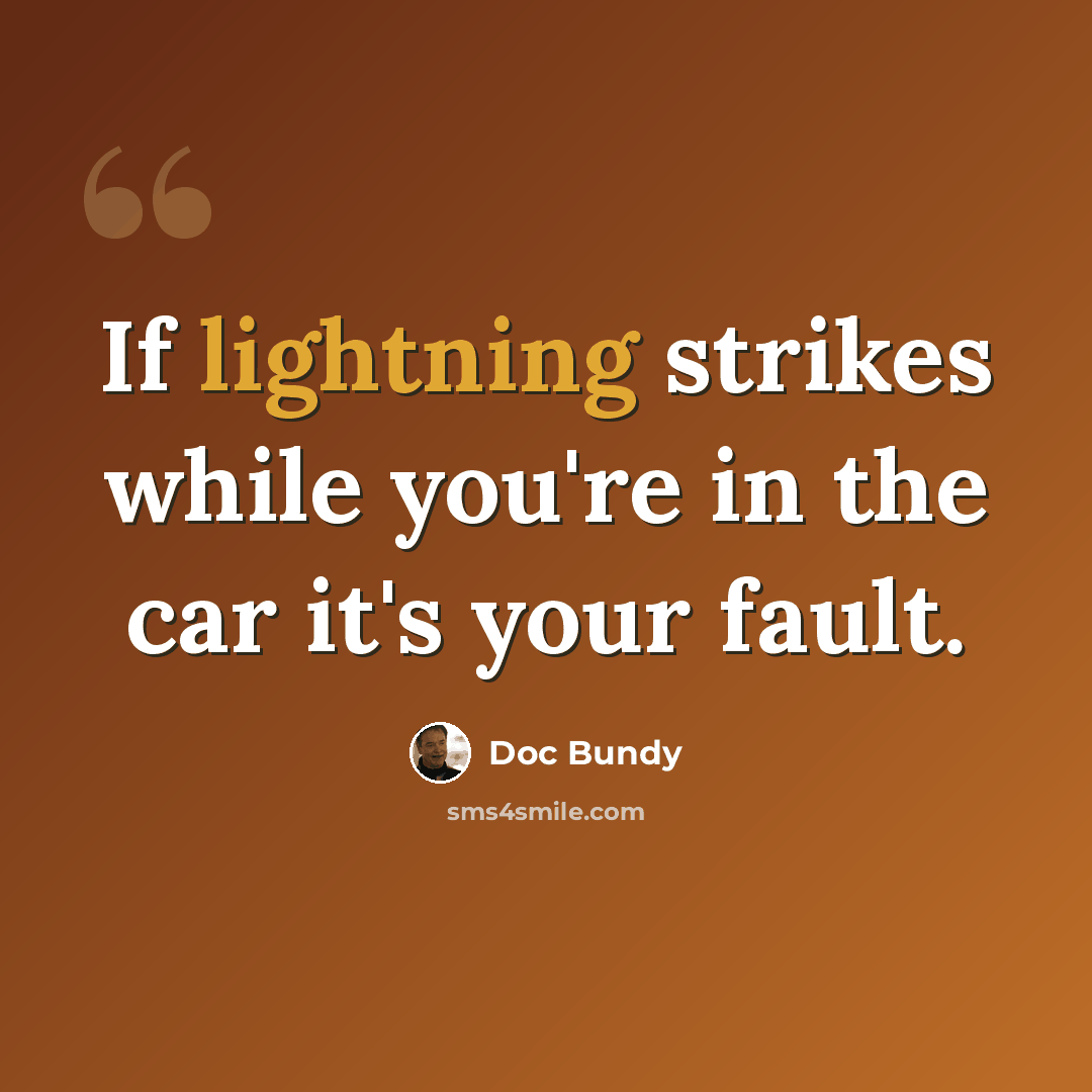“If lightning strikes while you're in the car it's your fault.” quote by Doc Bundy