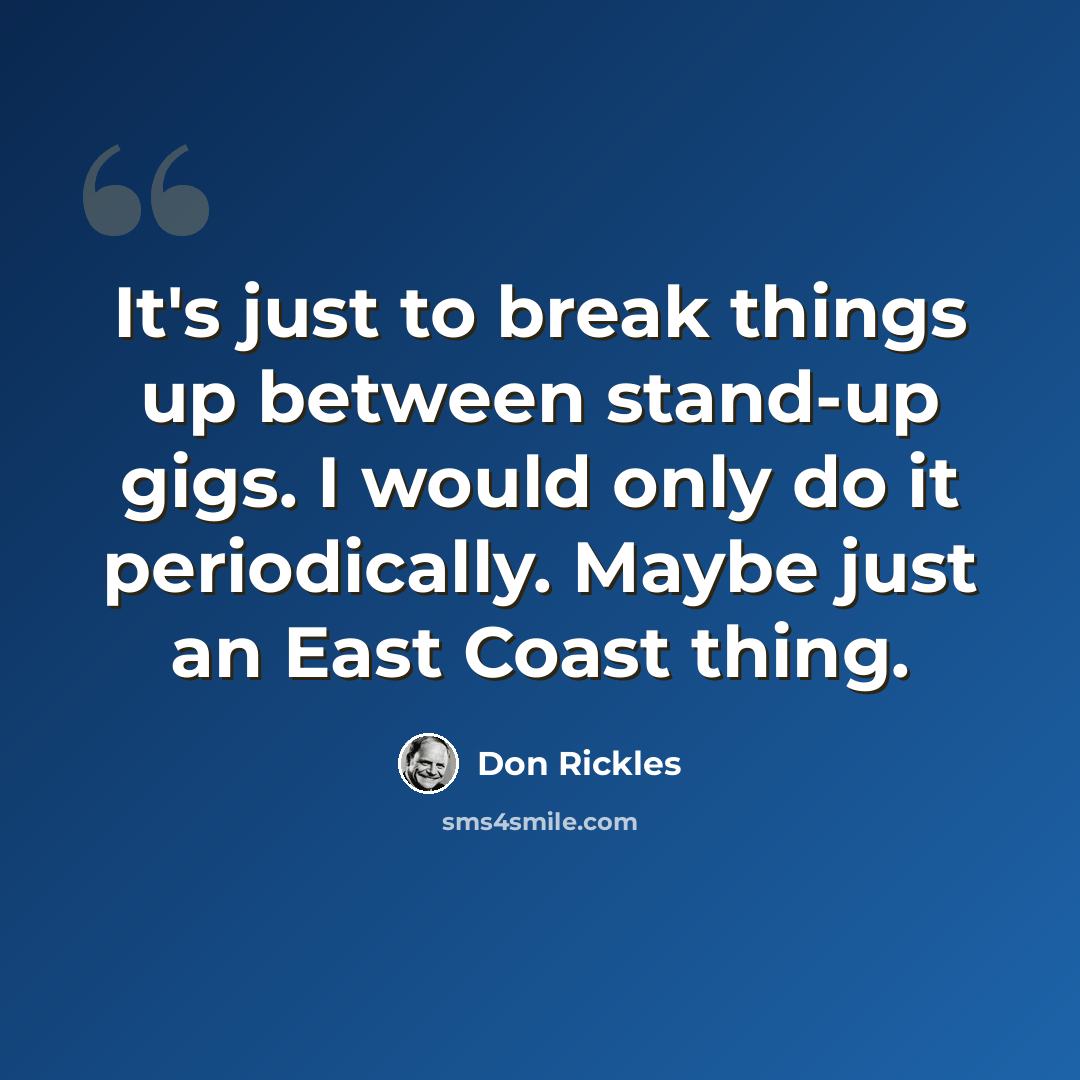 “It's just to break things up between stand-up gigs. I would only do it periodically. Maybe just an East Coast thing.” quote by Don Rickles
