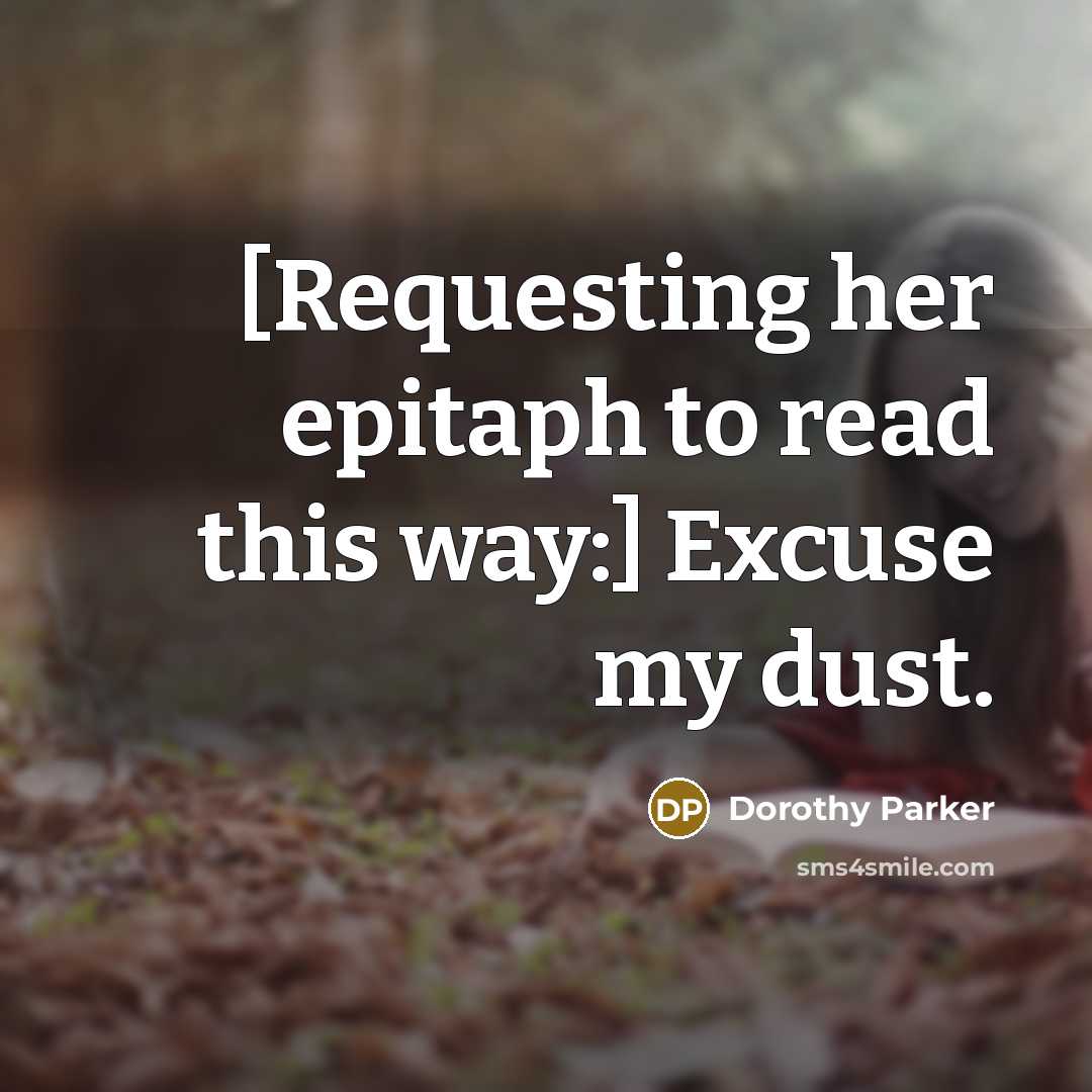 “[Requesting her epitaph to read this way:] Excuse my dust.” quote by Dorothy Parker