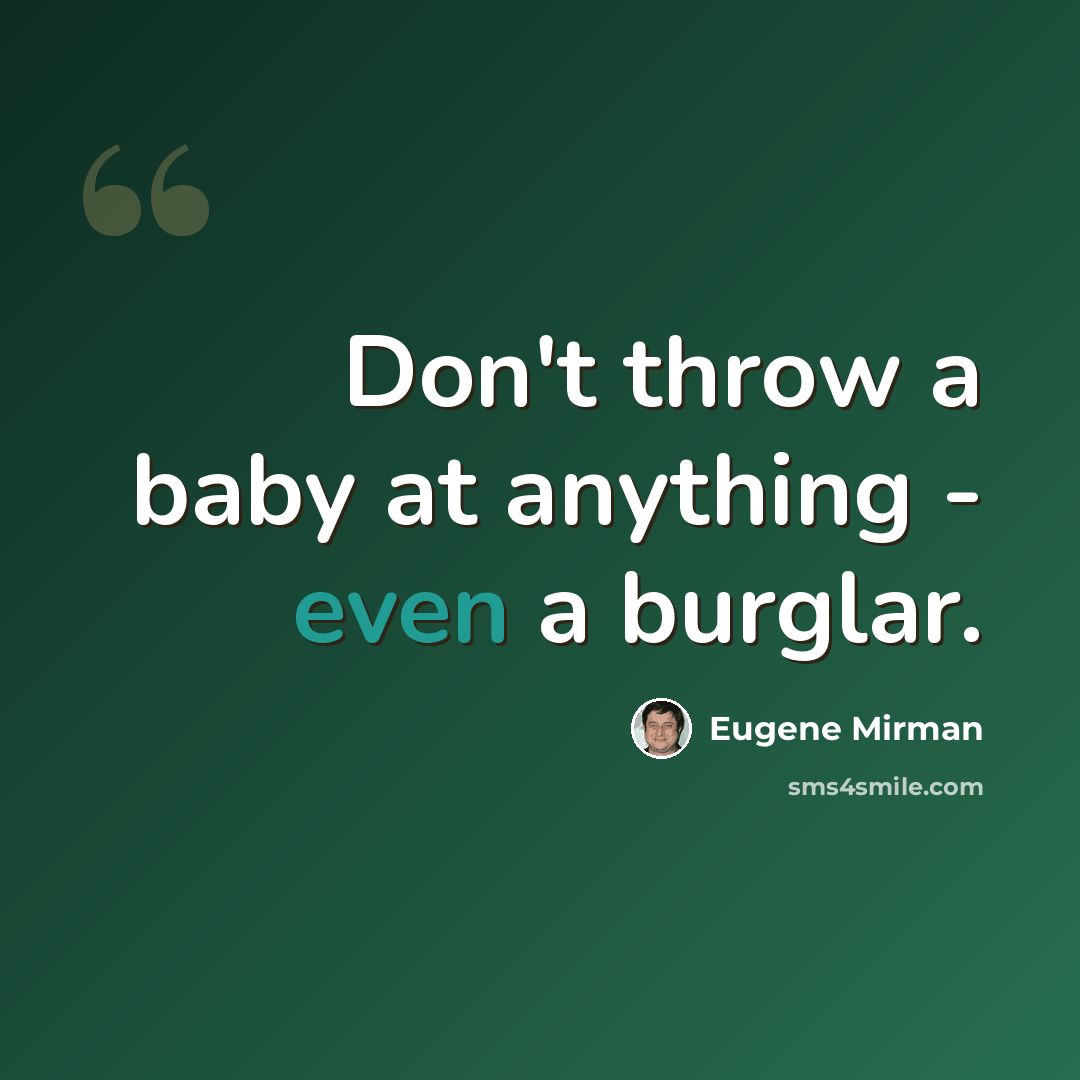 “Don't throw a baby at anything - even a burglar.” quote by Eugene Mirman
