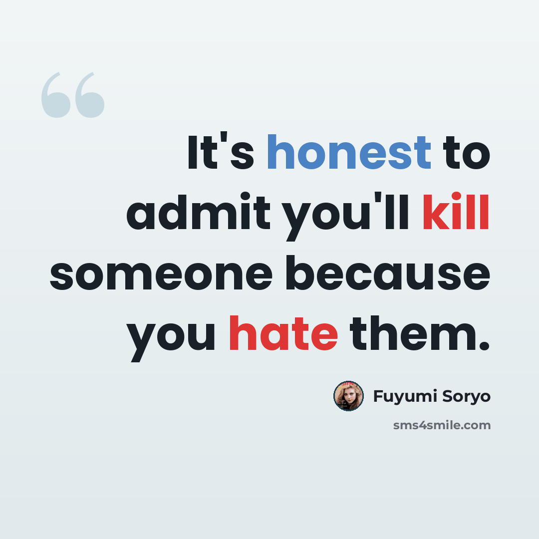 “It's honest to admit you'll kill someone because you hate them.” quote by Fuyumi Soryo