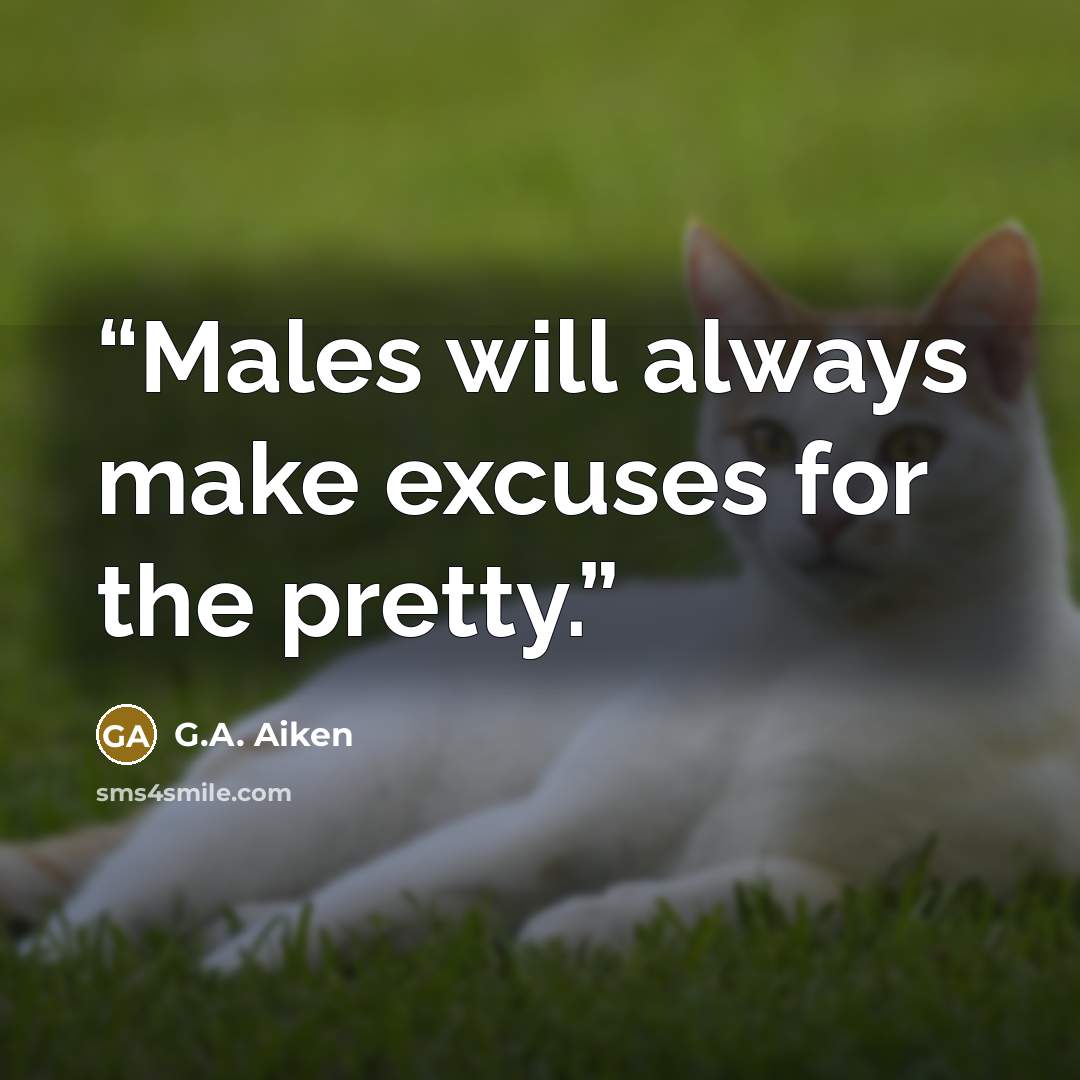 “Males will always make excuses for the pretty.” quote by G.A. Aiken