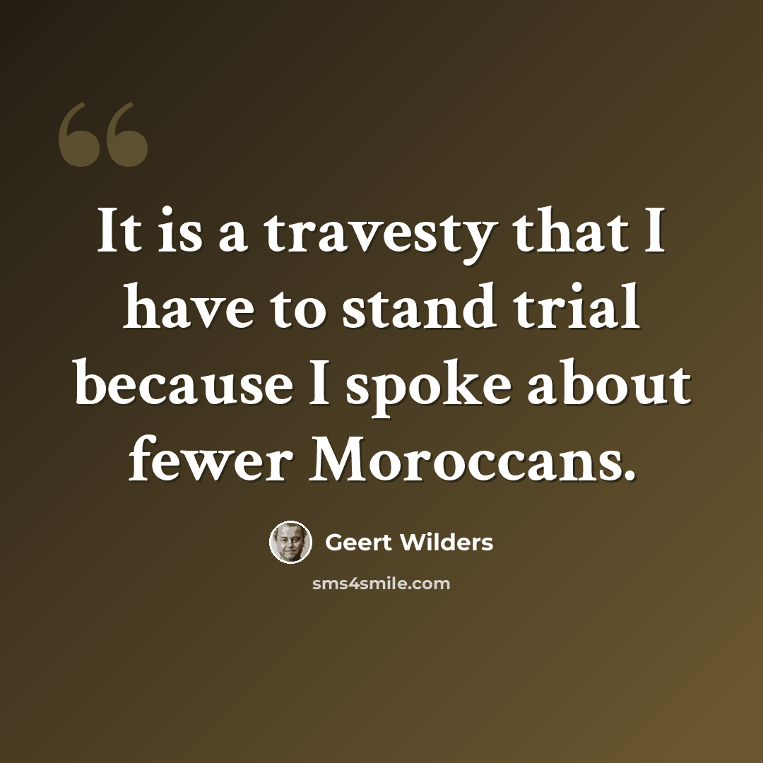 “It is a travesty that I have to stand trial because I spoke about fewer Moroccans.” quote by Geert Wilders