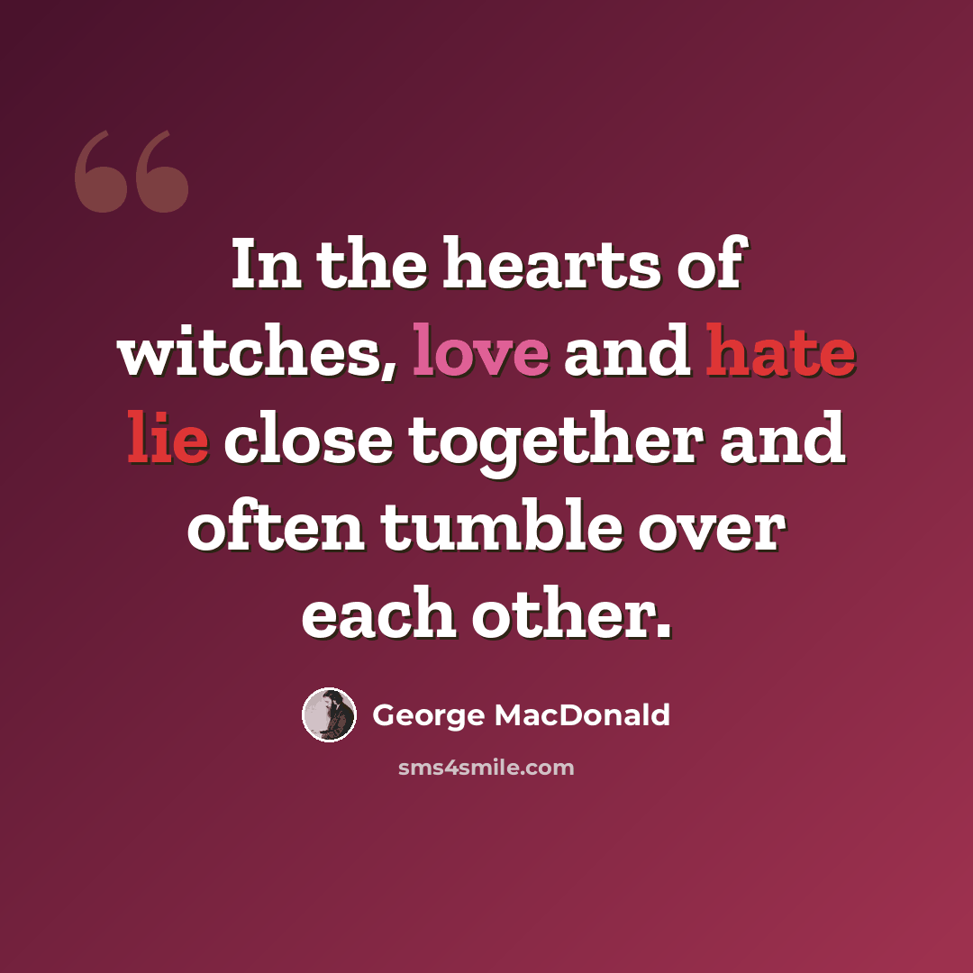 “In the hearts of witches, love and hate lie close together and often tumble over each other.” quote by George MacDonald