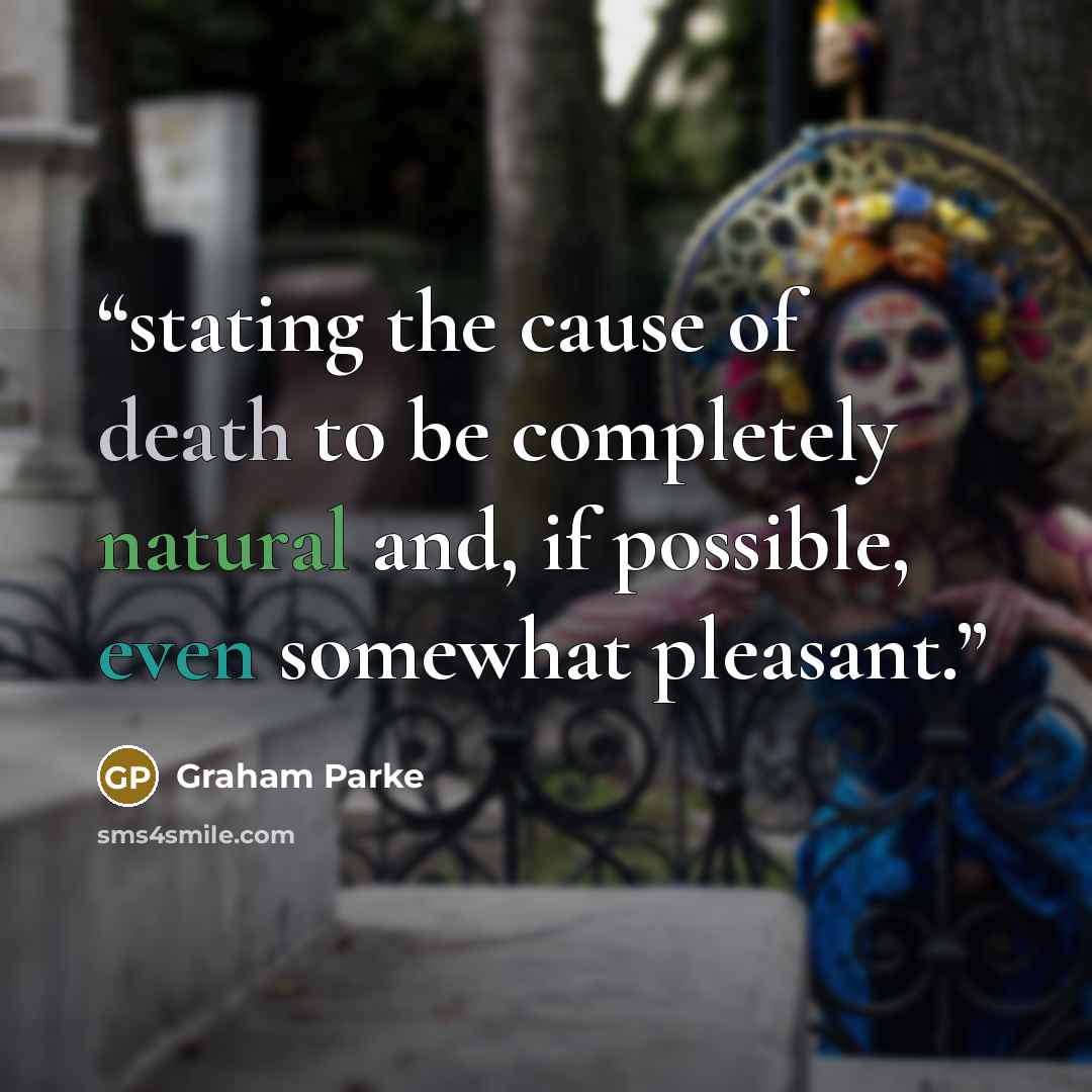 “stating the cause of death to be completely natural and, if possible, even somewhat pleasant.” quote by Graham Parke