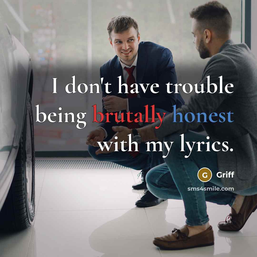 “I don't have trouble being brutally honest with my lyrics.” quote by Griff