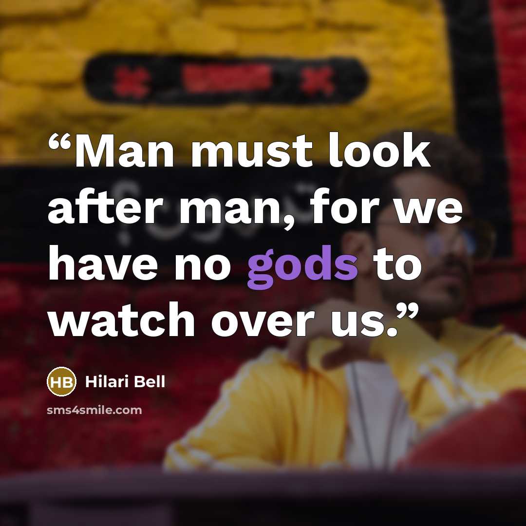 “Man must look after man, for we have no gods to watch over us.” quote by Hilari Bell