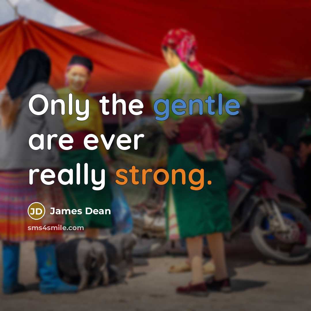 “Only the gentle are ever really strong.” quote by James Dean