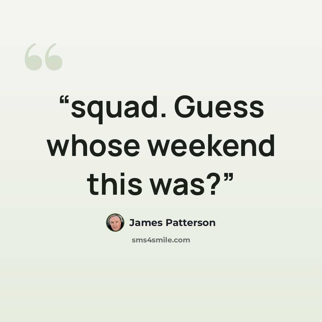 “squad. Guess whose weekend this was?” quote by James Patterson