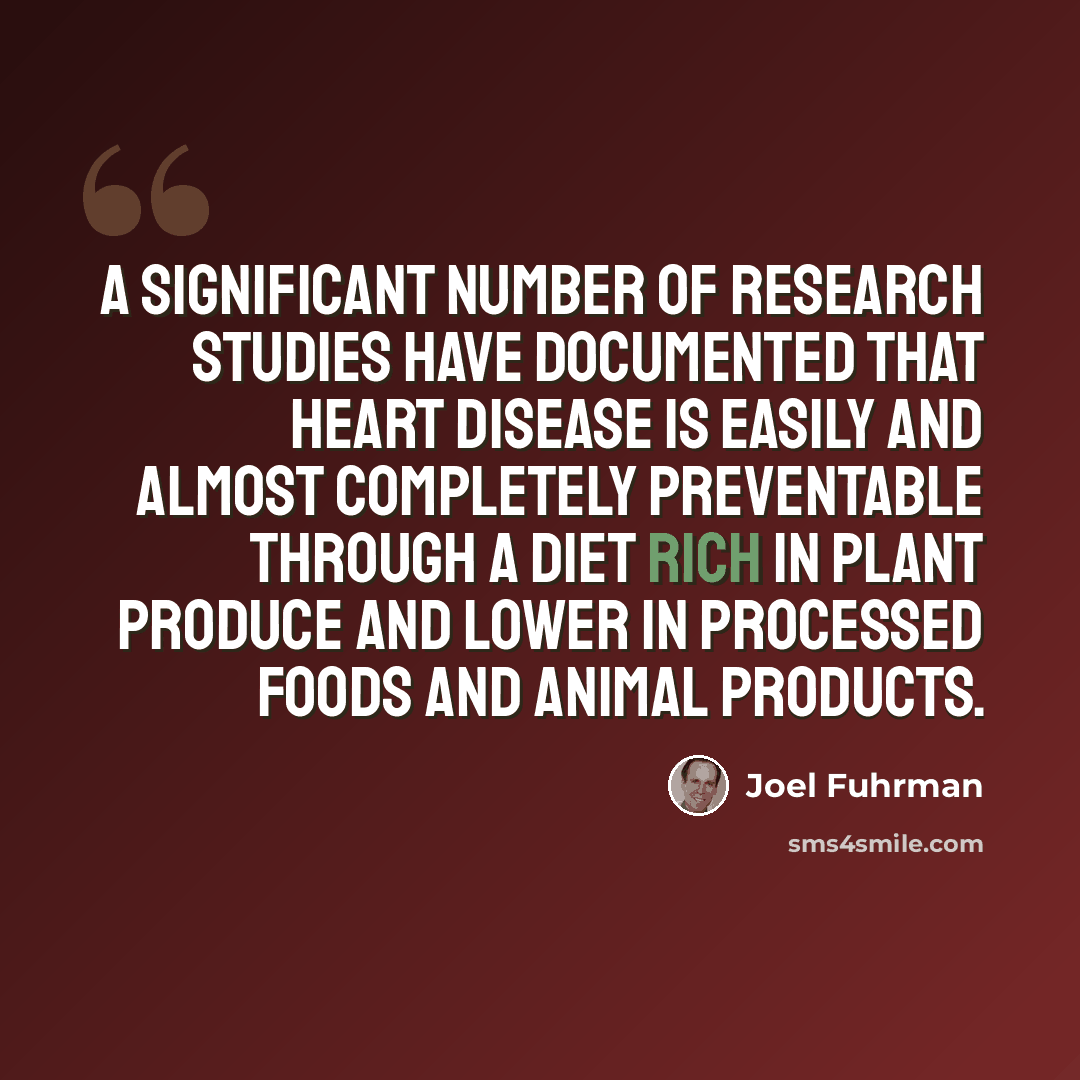 “A significant number of research studies have documented that heart disease is easily and almost completely preventable through a diet rich in plant produce and lower in processed foods and animal products.” quote by Joel Fuhrman
