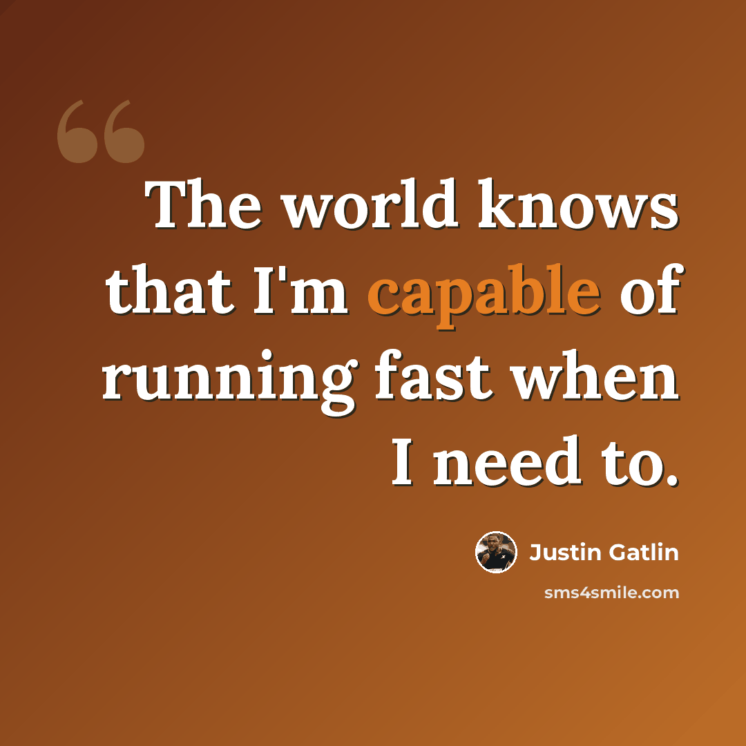 “The world knows that I'm capable of running fast when I need to.” quote by Justin Gatlin