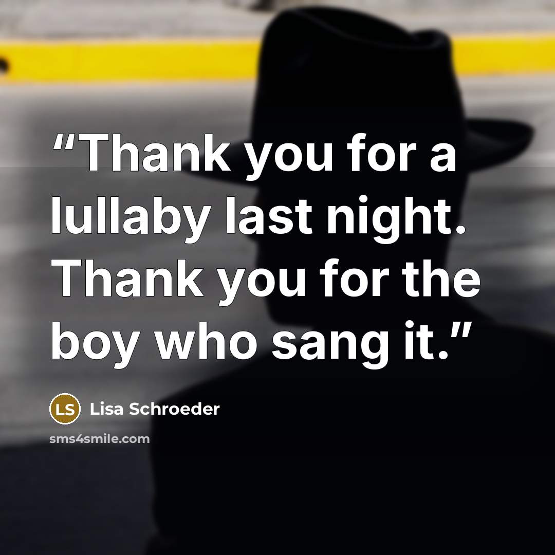 “Thank you for a lullaby last night. Thank you for the boy who sang it.” quote by Lisa Schroeder