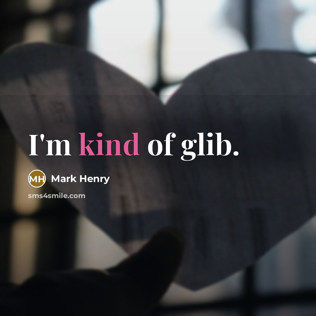 “I'm kind of glib.” quote by Mark Henry