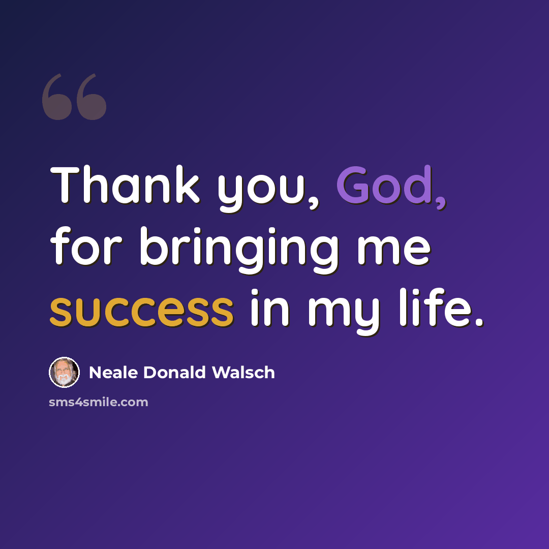 “Thank you, God, for bringing me success in my life.” quote by Neale Donald Walsch