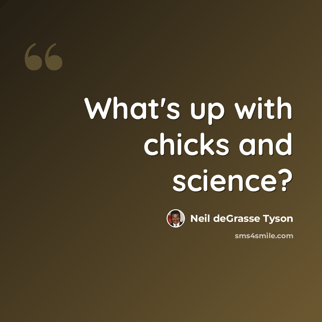 “What's up with chicks and science?” quote by Neil deGrasse Tyson