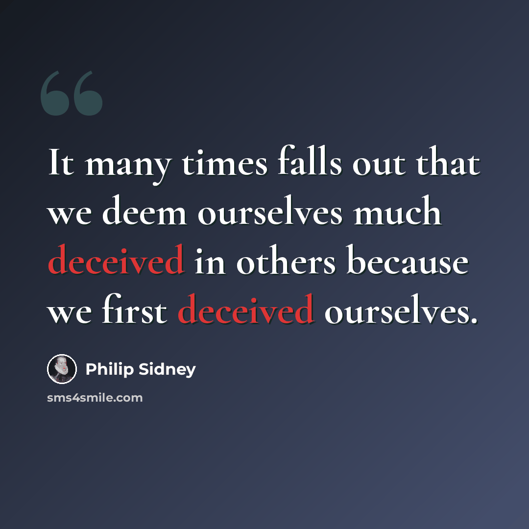 “It many times falls out that we deem ourselves much deceived in others because we first deceived ourselves.” quote by Philip Sidney