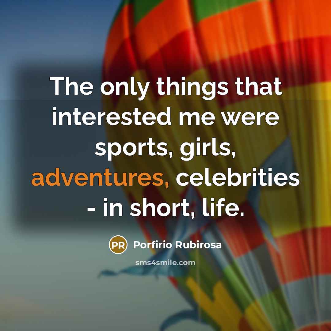 “The only things that interested me were sports, girls, adventures, celebrities - in short, life.” quote by Porfirio Rubirosa