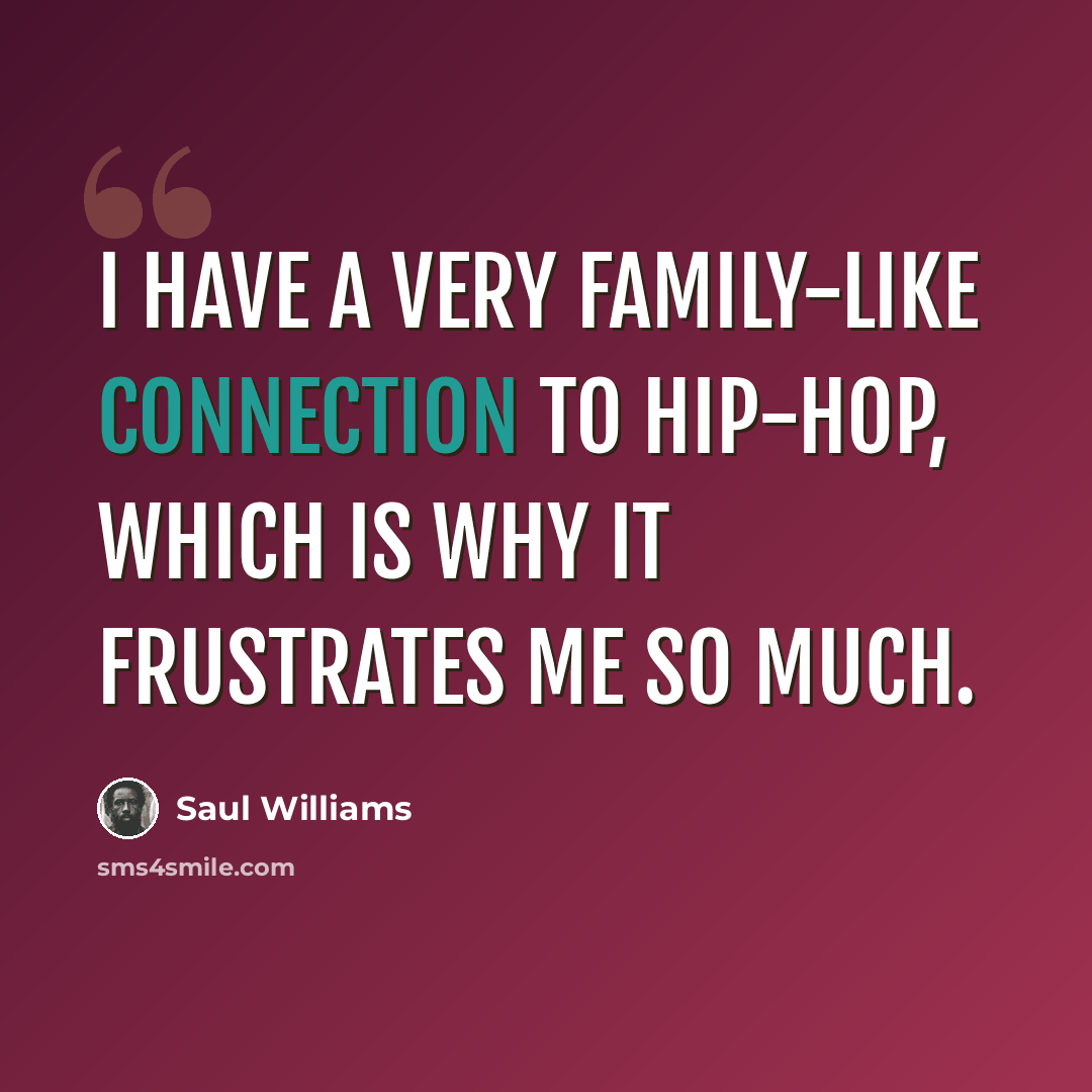 “I have a very family-like connection to hip-hop, which is why it frustrates me so much.” quote by Saul Williams