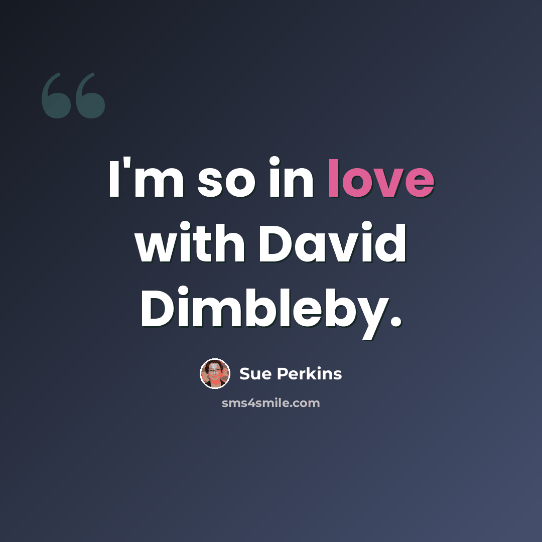 “I'm so in love with David Dimbleby.” quote by Sue Perkins