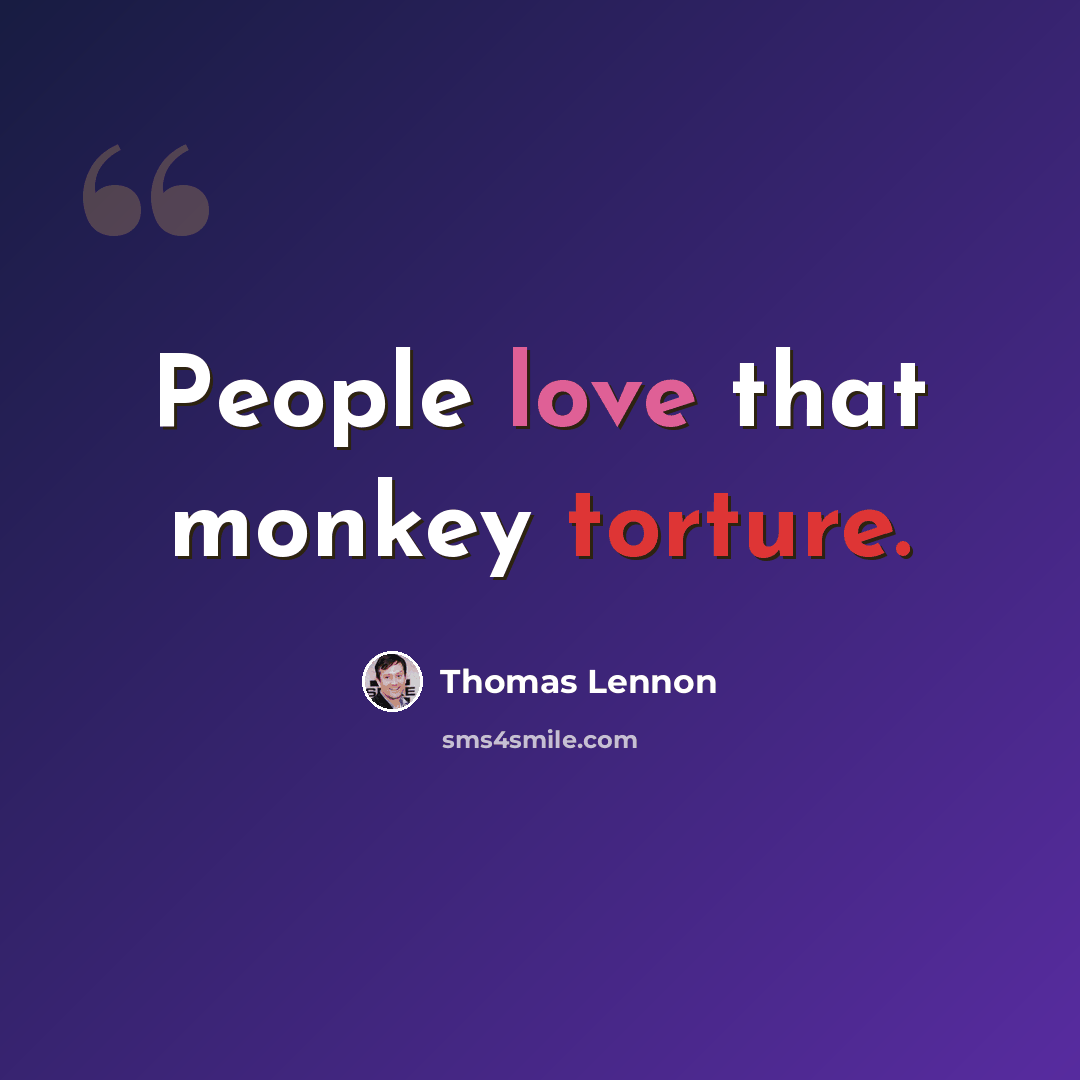 “People love that monkey torture.” quote by Thomas Lennon