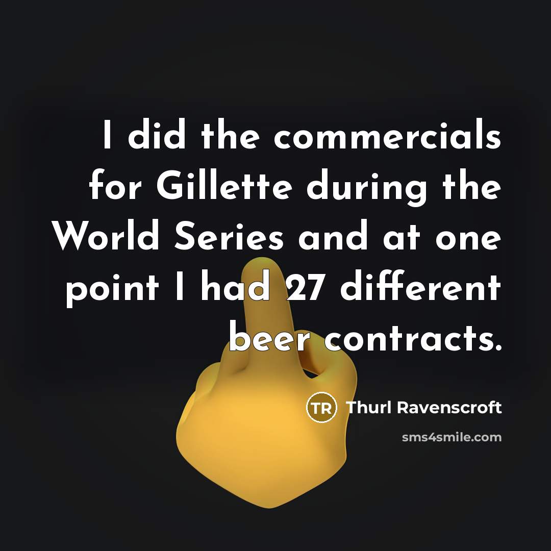 “I did the commercials for Gillette during the World Series and at one point I had 27 different beer contracts.” quote by Thurl Ravenscroft
