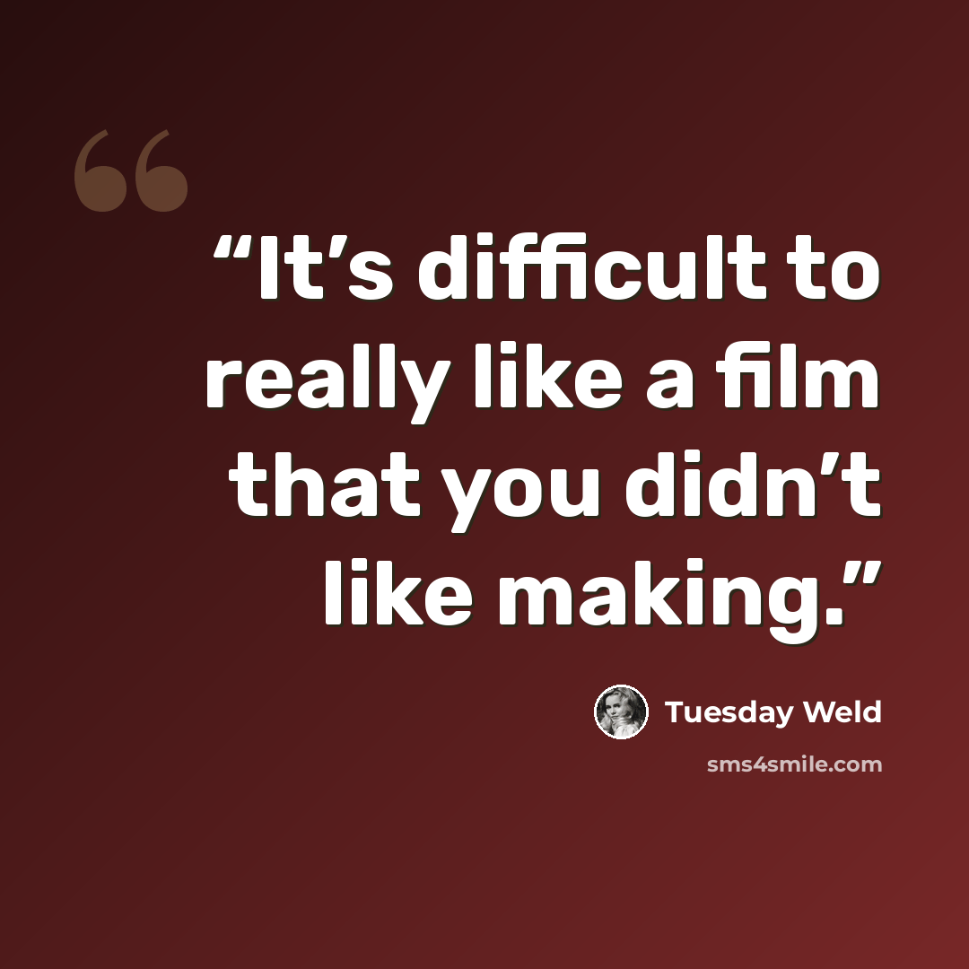 “It’s difficult to really like a film that you didn’t like making.” quote by Tuesday Weld