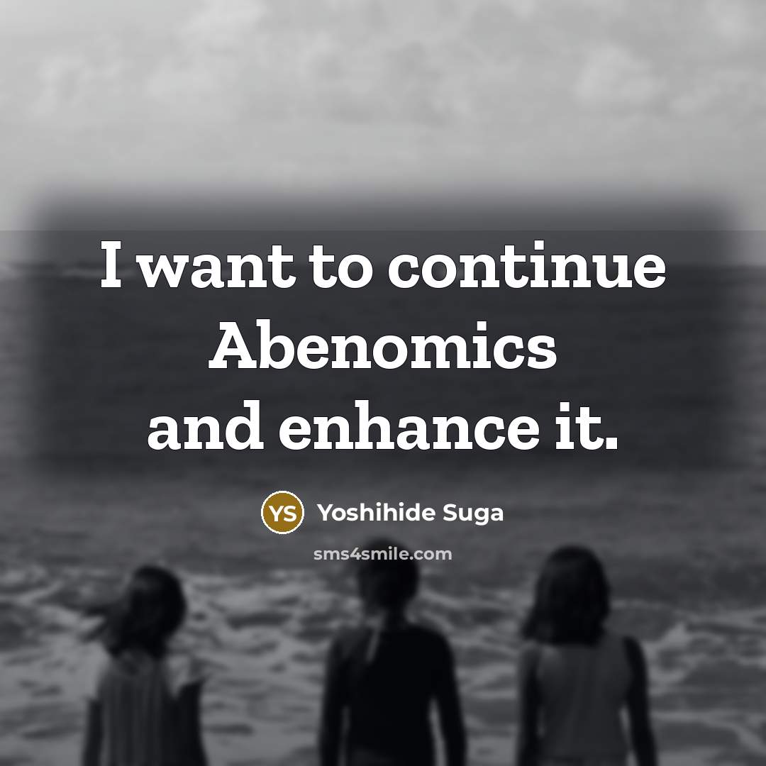 “I want to continue Abenomics and enhance it.” quote by Yoshihide Suga