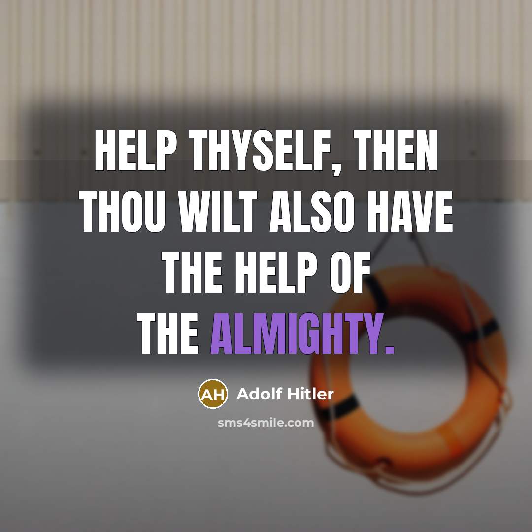 “Help thyself, then thou wilt also have the help of the Almighty.” quote by Adolf Hitler