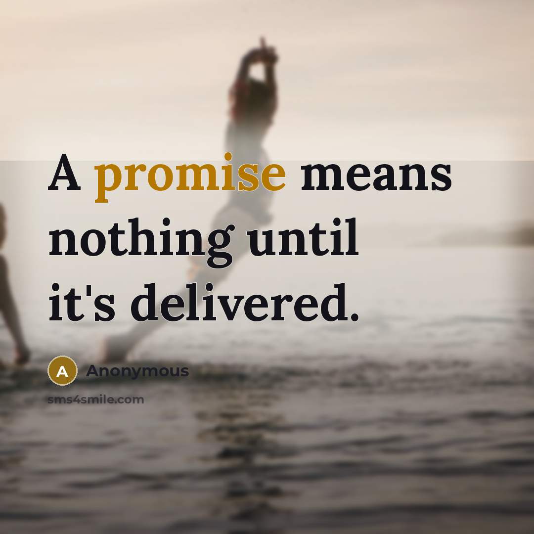 “A promise means nothing until it's delivered.” quote by Anonymous