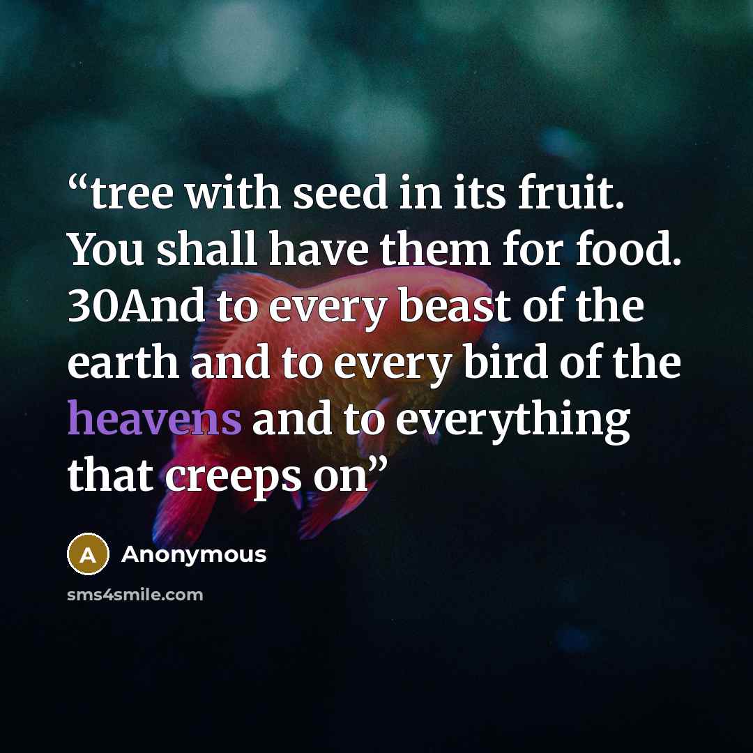 “tree with seed in its fruit. You shall have them for food. 30And to every beast of the earth and to every bird of the heavens and to everything that creeps on” quote by Anonymous