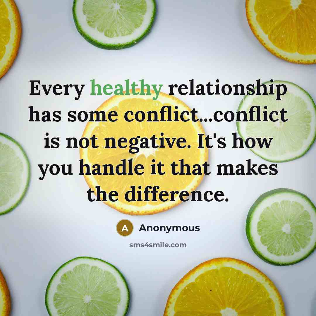 “Every healthy relationship has some conflict...conflict is not negative. It's how you handle it that makes the difference.” quote by Anonymous