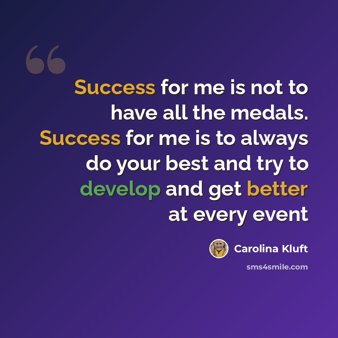“Success for me is not to have all the medals. Success for me is to always do your best and try to develop and get better at every event” quote by Carolina Kluft