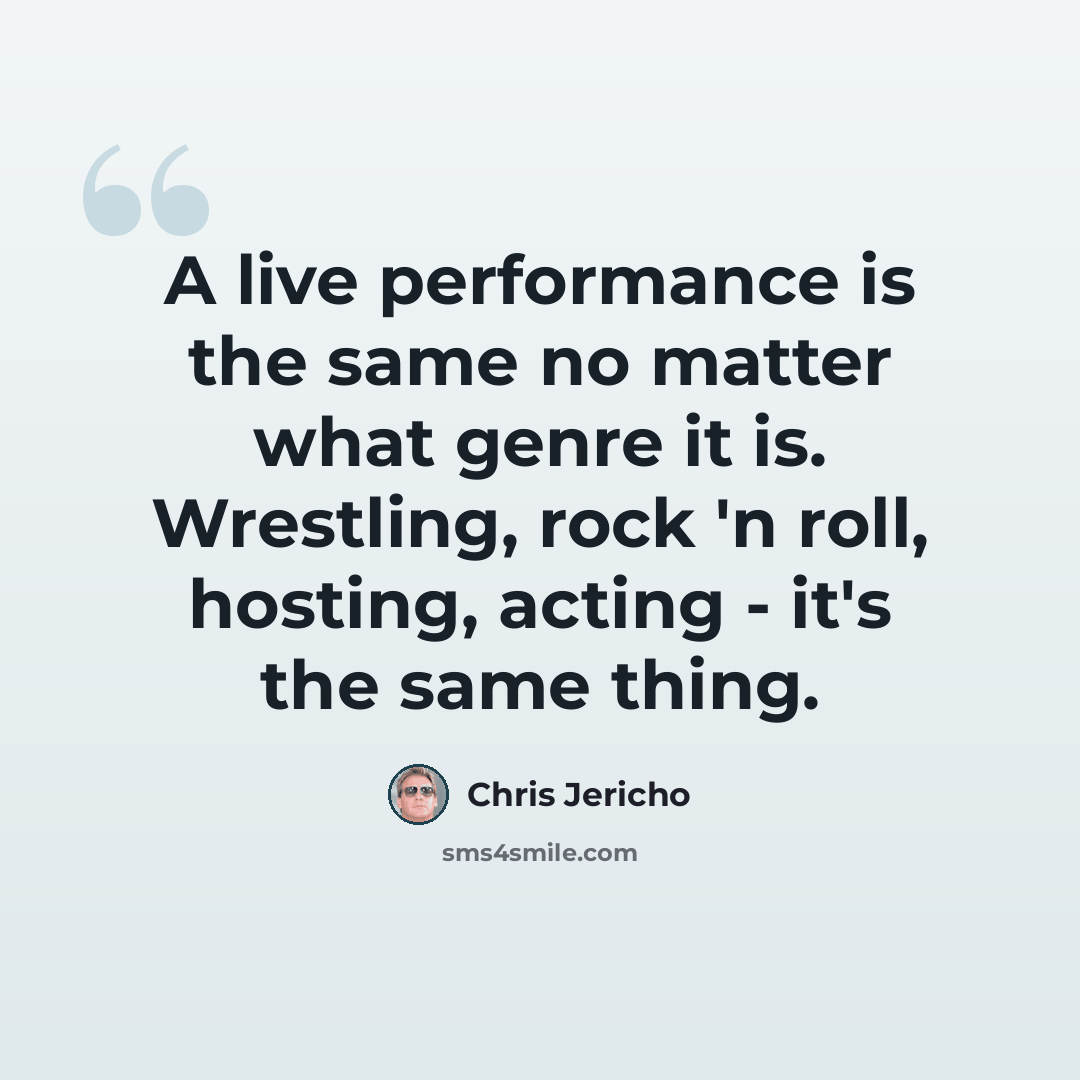 “A live performance is the same no matter what genre it is. Wrestling, rock 'n roll, hosting, acting - it's the same thing.” quote by Chris Jericho