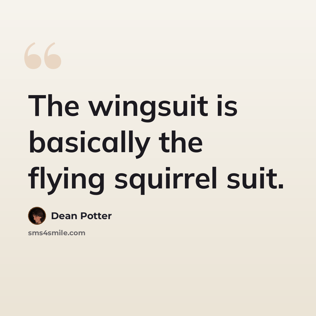 “The wingsuit is basically the flying squirrel suit.” quote by Dean Potter