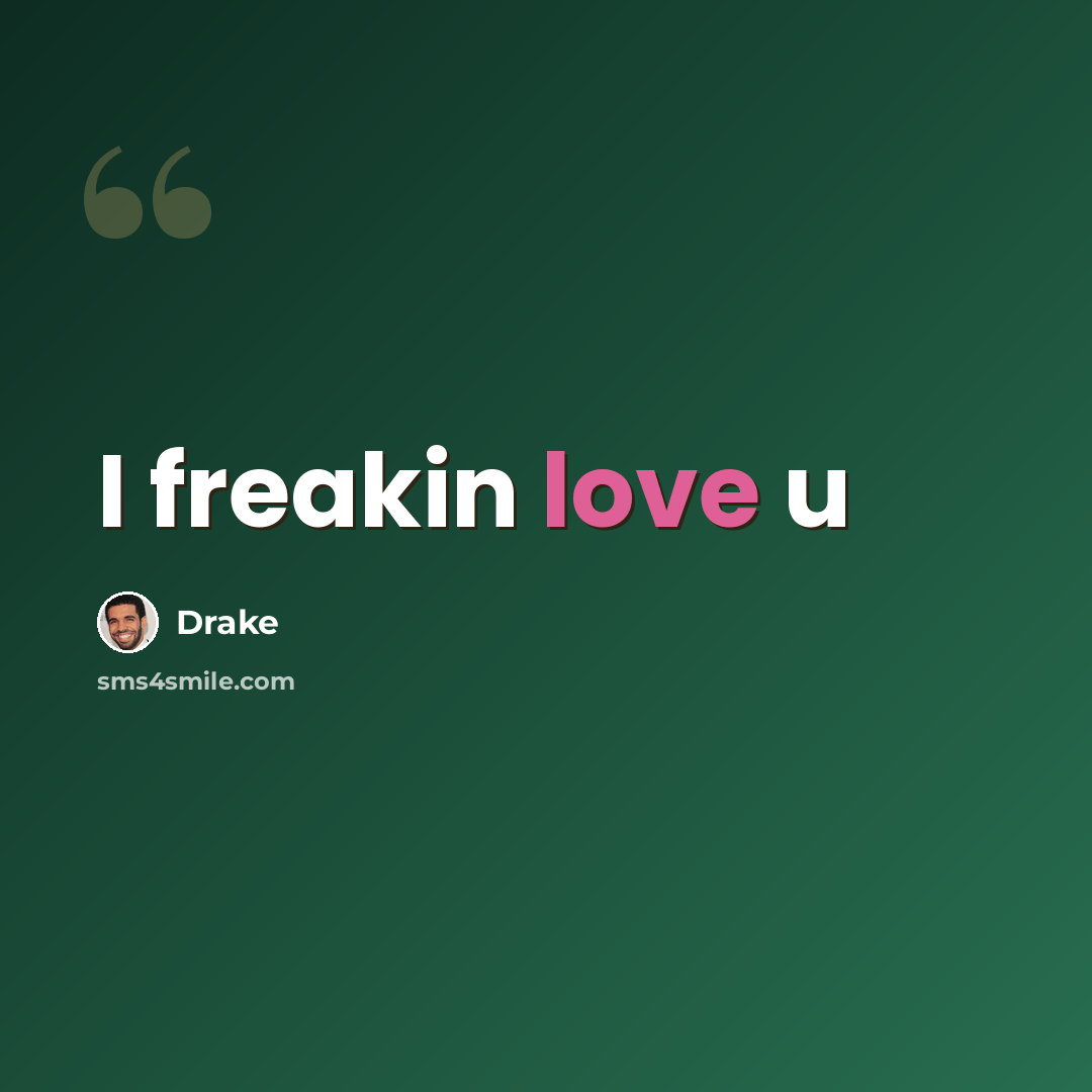 “I freakin love u” quote by Drake