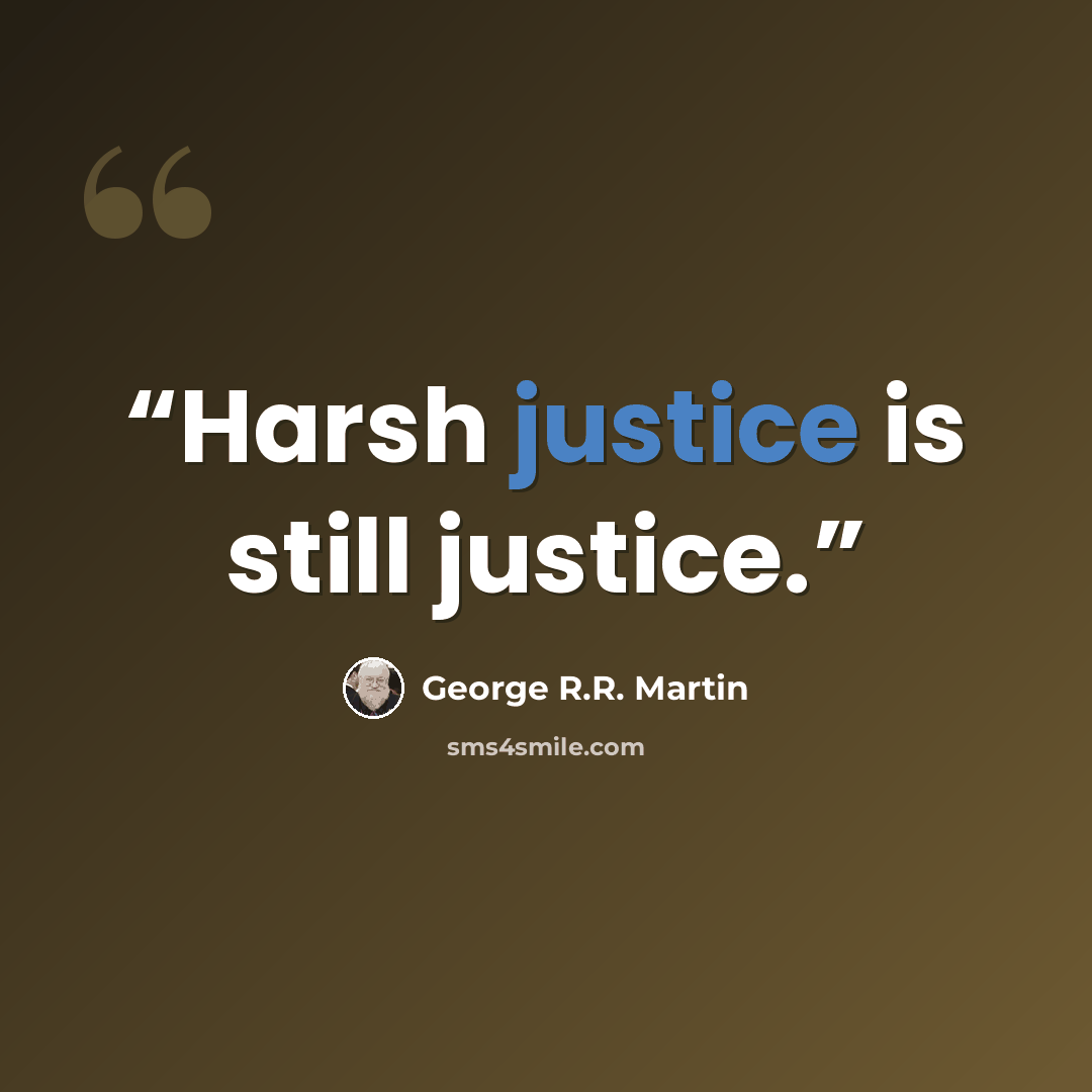 “Harsh justice is still justice.” quote by George R.R. Martin