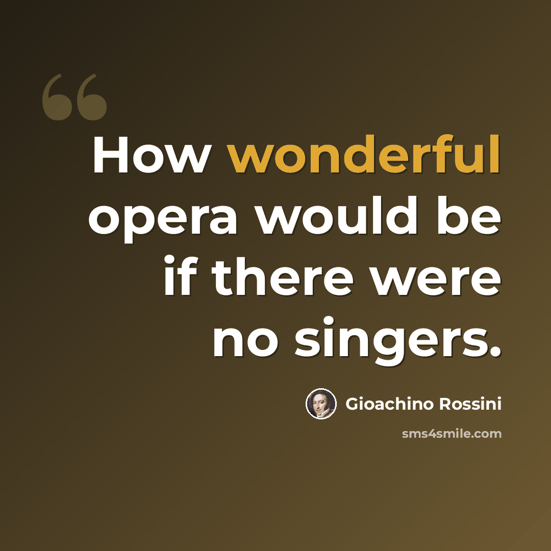 “How wonderful opera would be if there were no singers.” quote by Gioachino Rossini
