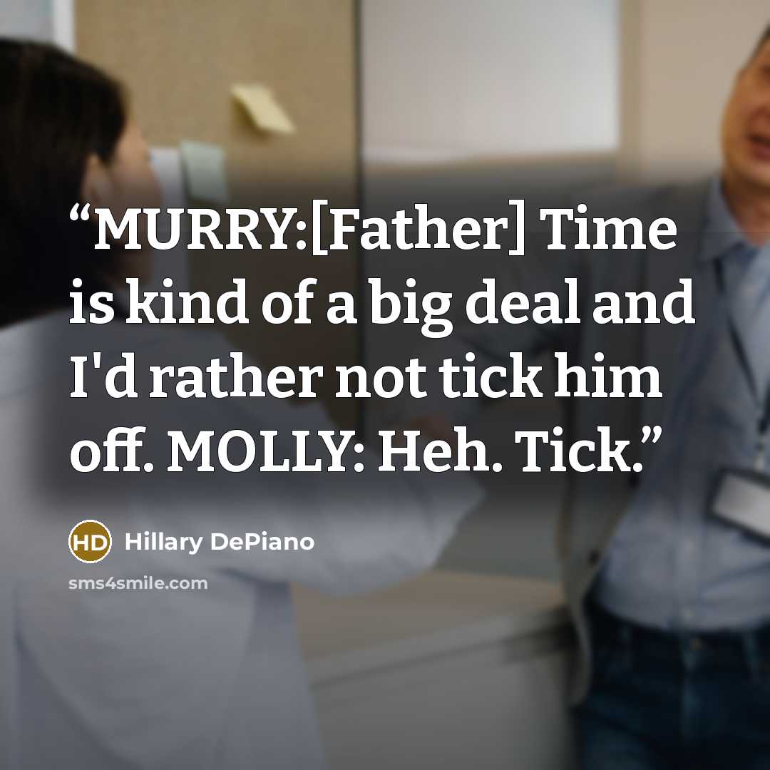 “MURRY:[Father] Time is kind of a big deal and I'd rather not tick him off. MOLLY: Heh. Tick.” quote by Hillary DePiano