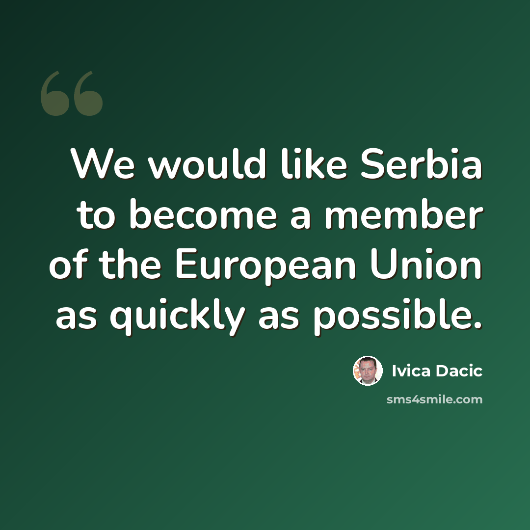 “We would like Serbia to become a member of the European Union as quickly as possible.” quote by Ivica Dacic