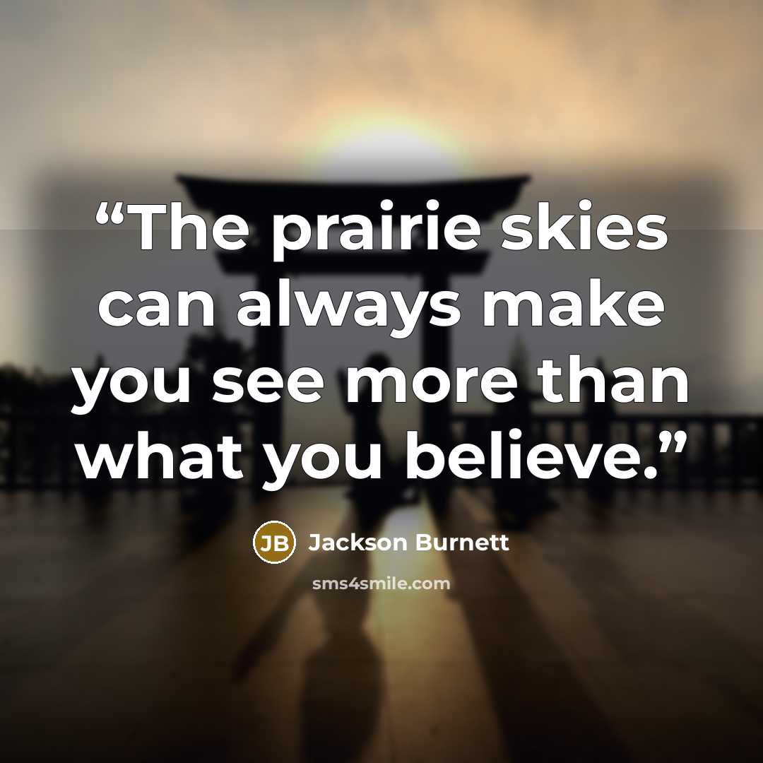“The prairie skies can always make you see more than what you believe.” quote by Jackson Burnett