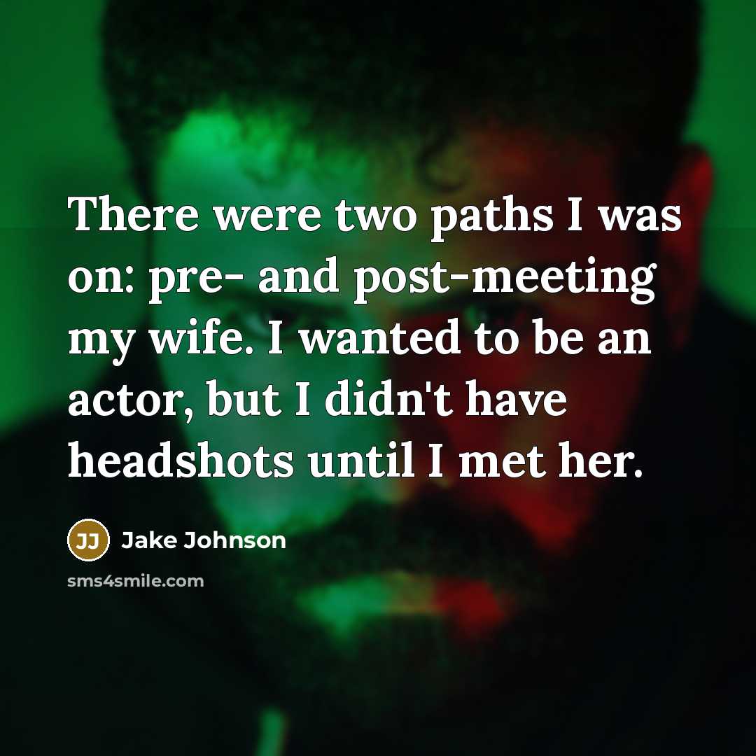 “There were two paths I was on: pre- and post-meeting my wife. I wanted to be an actor, but I didn't have headshots until I met her.” quote by Jake Johnson