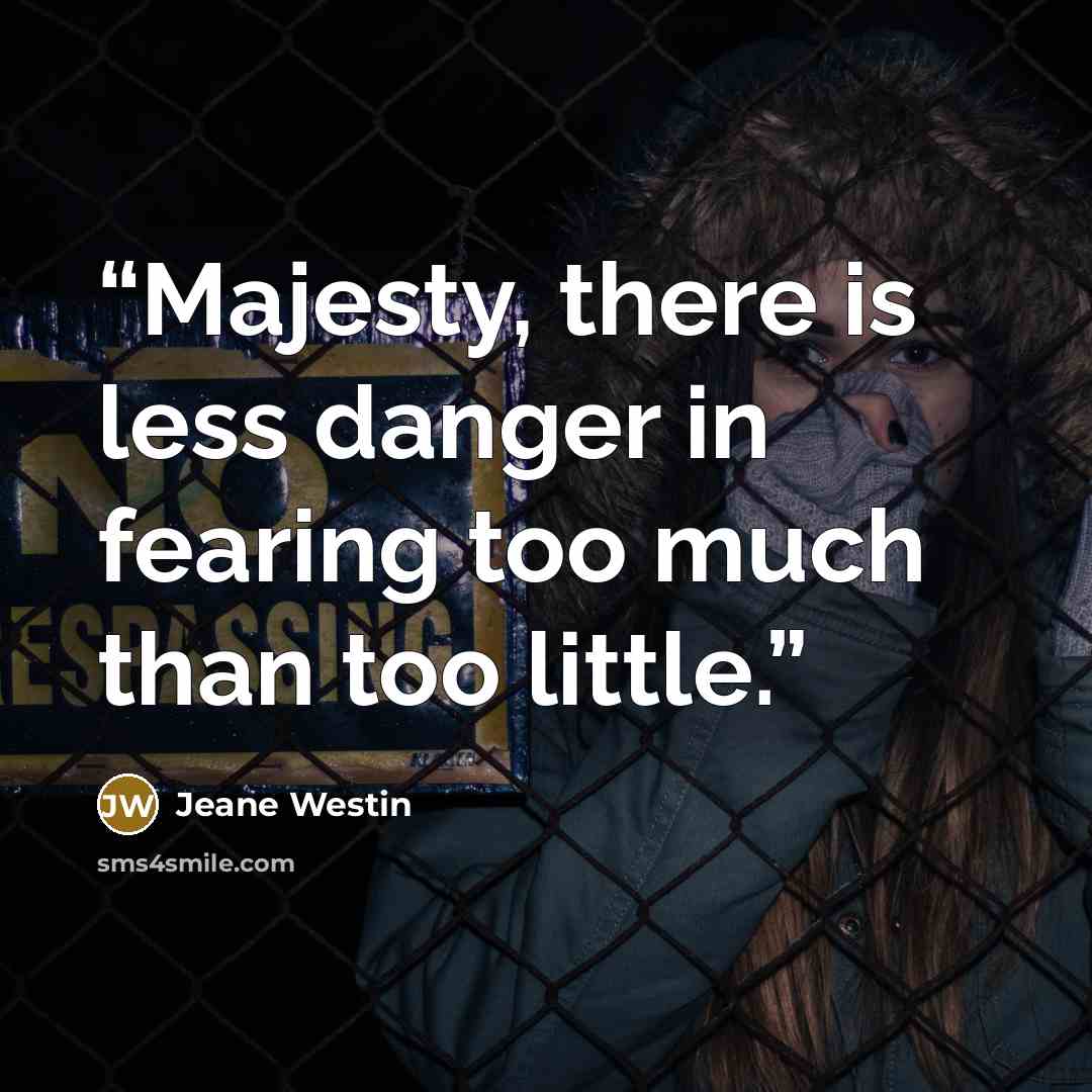 “Majesty, there is less danger in fearing too much than too little.” quote by Jeane Westin