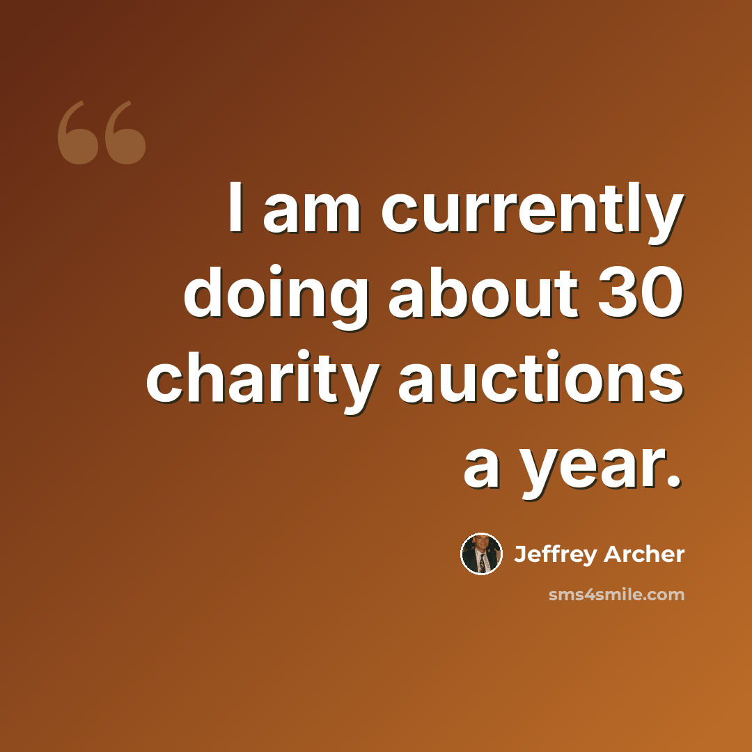 “I am currently doing about 30 charity auctions a year.” quote by Jeffrey Archer