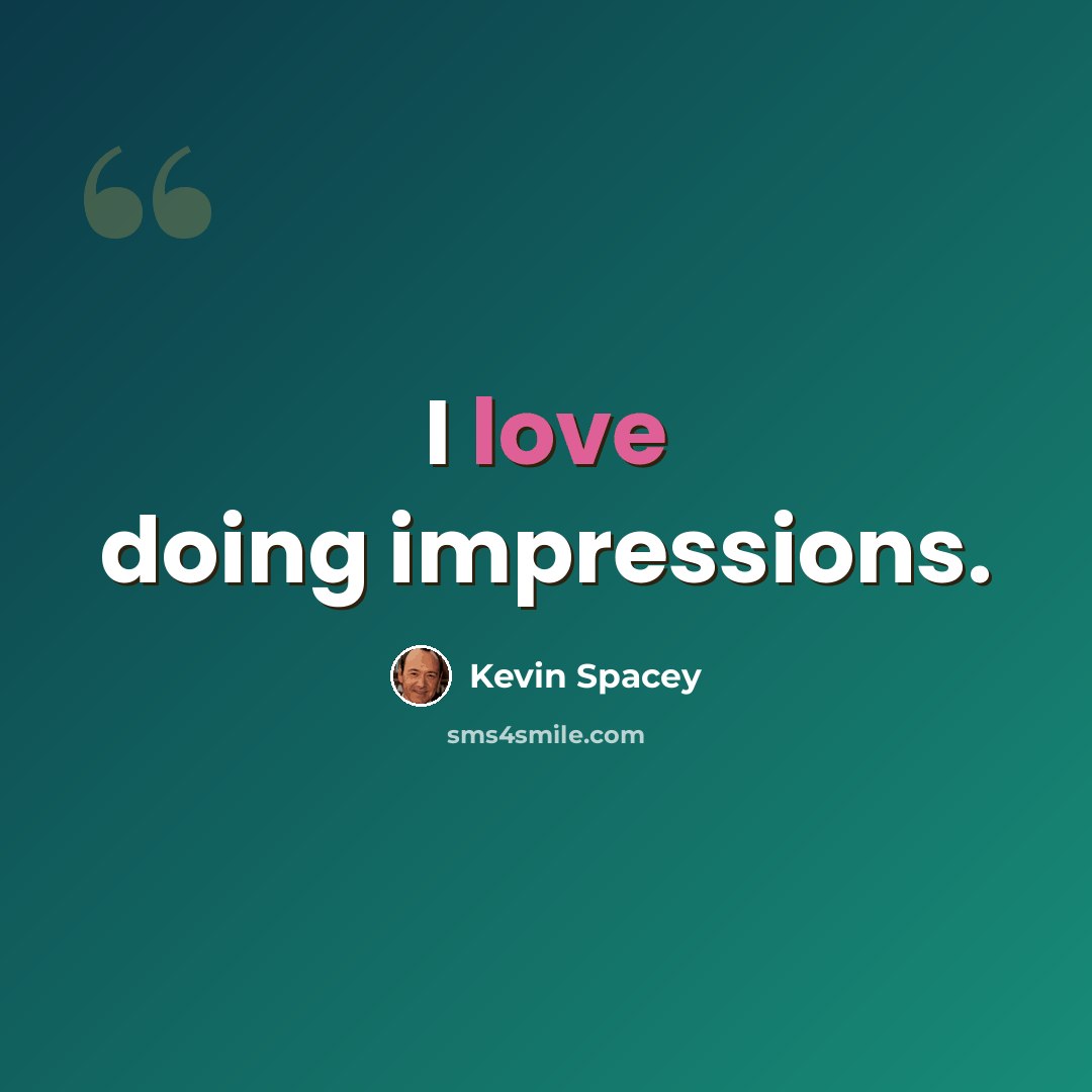 “I love doing impressions.” quote by Kevin Spacey