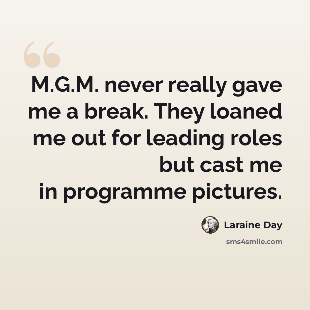 “M.G.M. never really gave me a break. They loaned me out for leading roles but cast me in programme pictures.” quote by Laraine Day