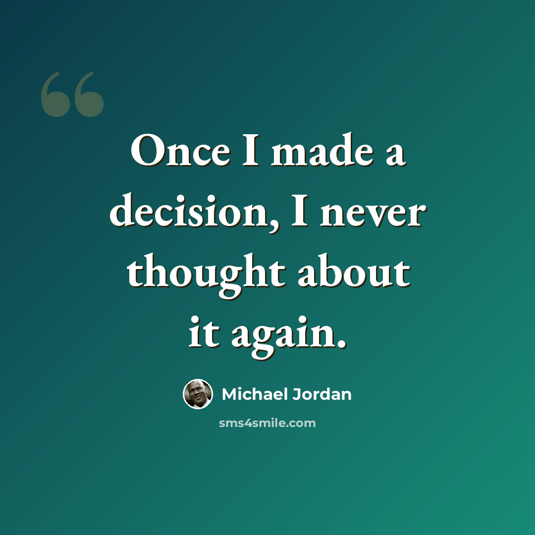 “Once I made a decision, I never thought about it again.” quote by Michael Jordan